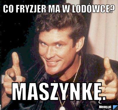 Co fryzjer ma w lodówce? Maszynkę.