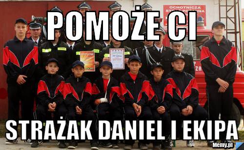 POMOŻE CI  STRAŻAK DANIEL i EKIPA