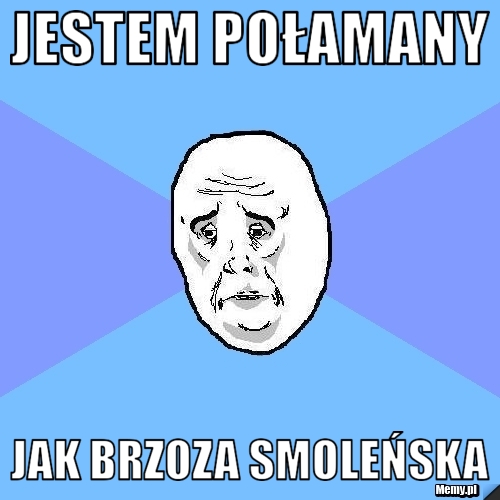 JESTEM POŁAMANY JAK BRZOZA SMOLEŃSKA