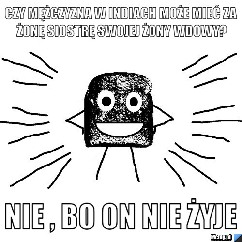 Czy mężczyzna w Indiach może mieć za żonę siostrę swojej żony wdowy? Nie , bo on nie żyje 