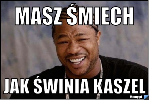 MASZ ŚMIECH JAK ŚWINIA KASZEL