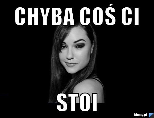 Chyba coś Ci  stoi
