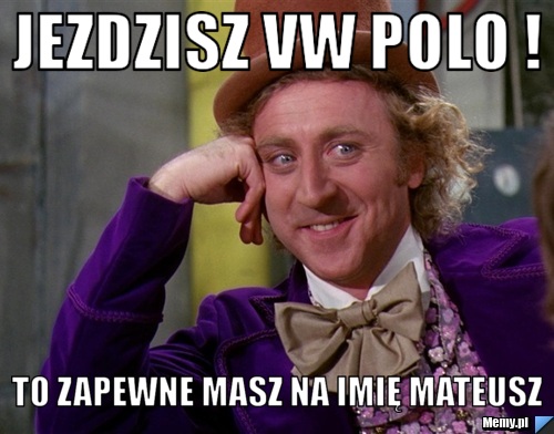 Jezdzisz VW Polo ! To zapewne masz na imię Mateusz 