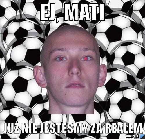 Ej, mati już nie jestesmy za realem