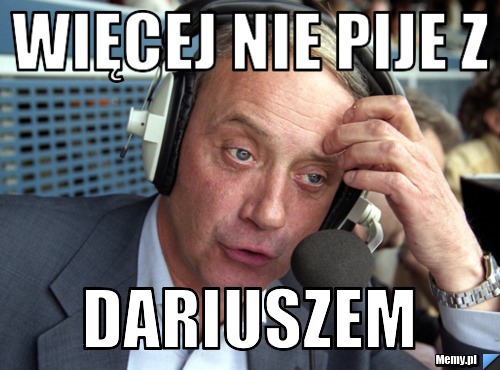 Więcej nie pije z Dariuszem 