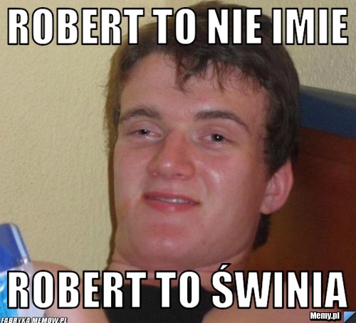 Robert to nie imie  robert to świnia