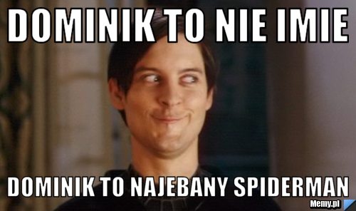 Dominik to nie imie  Dominik to najebany spiderman