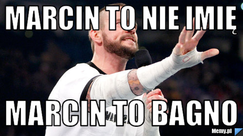 Marcin to nie imię Marcin to bagno
