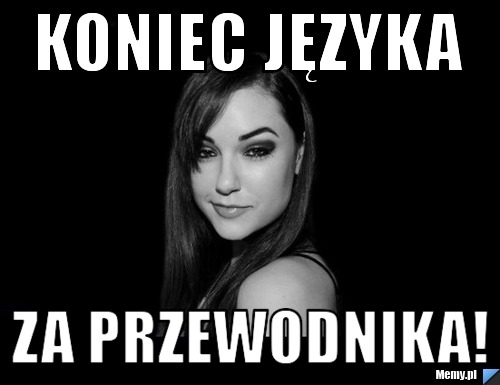 Koniec języka za przewodnika!