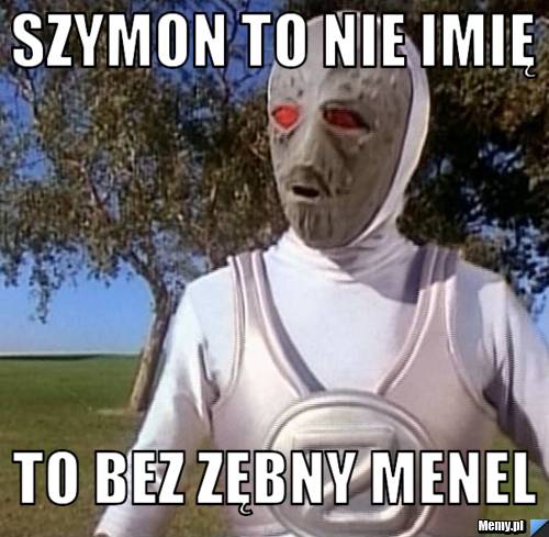 Szymon to nie imię to bez zębny menel