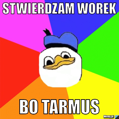 Stwierdzam worek bo tarmus
