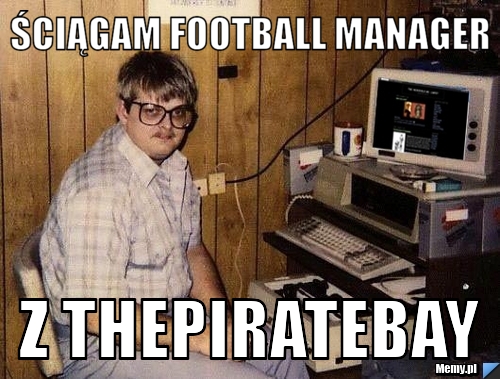 Ściągam Football Manager z thepiratebay