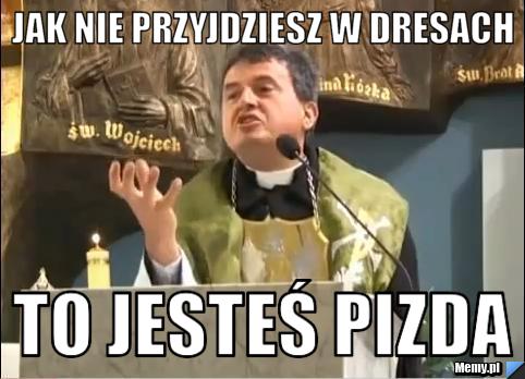 Jak nie przyjdziesz w dresach To jesteś pizda