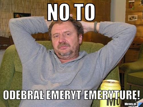 No to Odebrał emeryt emeryturę!