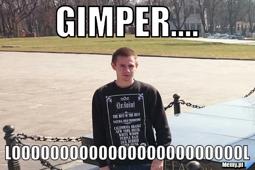 GIMPER.... LOOOOOOOOOOOOOOOOOOOOOOOOL