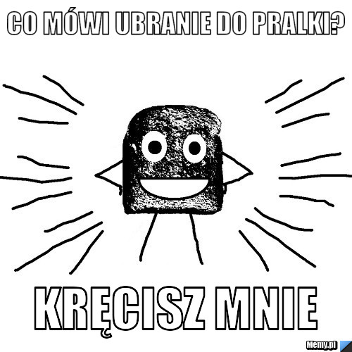 Co mówi ubranie do pralki? kręcisz mnie