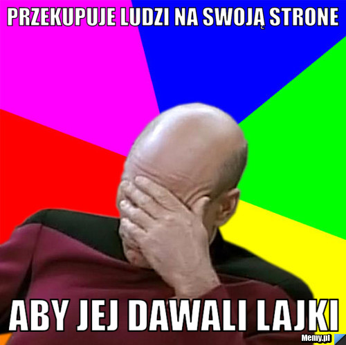 Przekupuje ludzi na swoją strone aby jej dawali lajki
