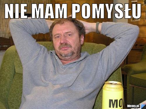 Nie mam pomysłu 