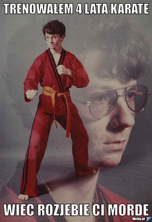 Trenowałem 4 lata karate wiec rozjebie ci morde