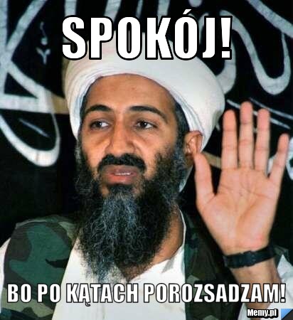 Spokój!  bo po kątach porozsadzam!