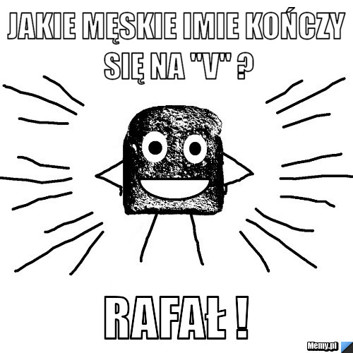 Jakie męskie imie kończy się na "V" ? rafał !