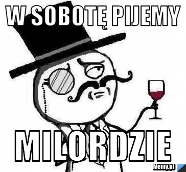 W sobotę pijemy  milordzie