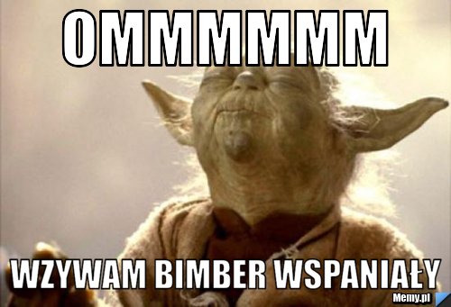 Ommmmmm wzywam bimber wspaniały