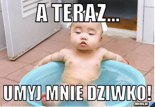 A teraz... umyj mnie dziwko!