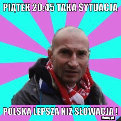 PIĄTEK 20:45 taka sytuacja polska lepsza niż słowacja !