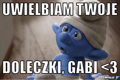Uwielbiam Twoje  Doleczki, Gabi <3