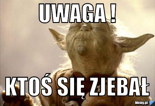 Uwaga ! ktoś się zjebał