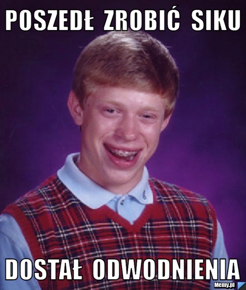 Poszedł  zrobić  siku dostał  odwodnienia