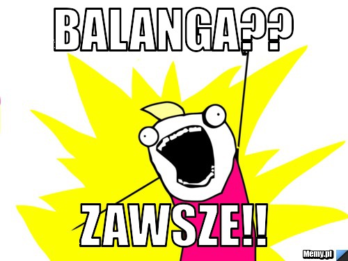 BALANGA?? ZAWSZE!!