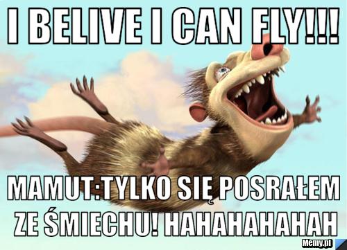 I belive i can fly!!!  Mamut:Tylko się posrałem ze śmiechu! Hahahahahah