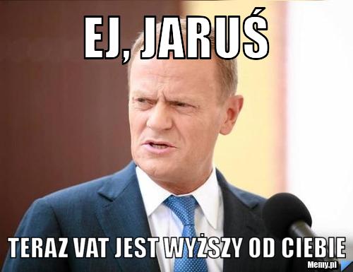 Ej, Jaruś Teraz vat jest wyższy od Ciebie