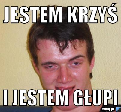 Jestem Krzyś I jestem Głupi
