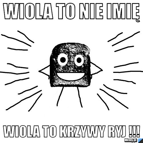 Wiola to nie imię Wiola to krzywy ryj !!!