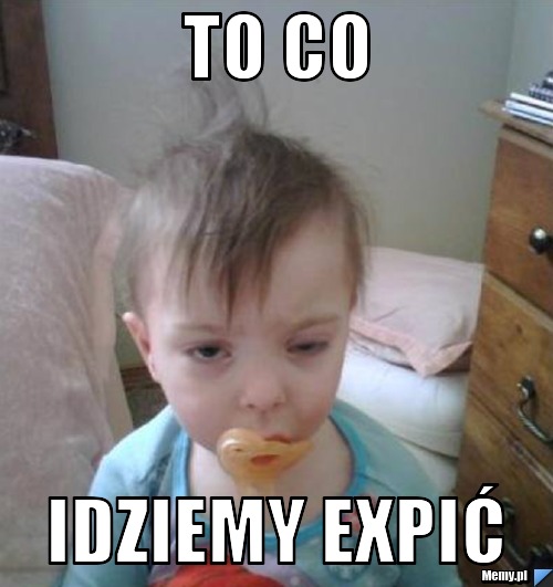 TO CO IDZIEMY EXPIć
