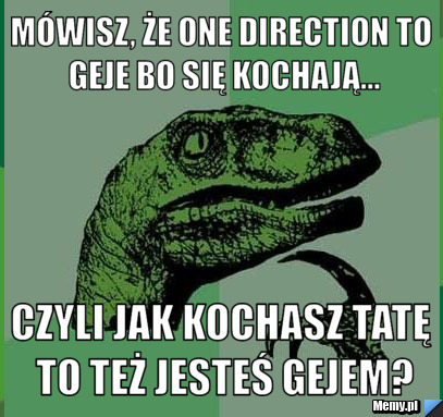 Mówisz, że One Direction to geje bo się kochają... Czyli jak kochasz tatę to też jesteś gejem?