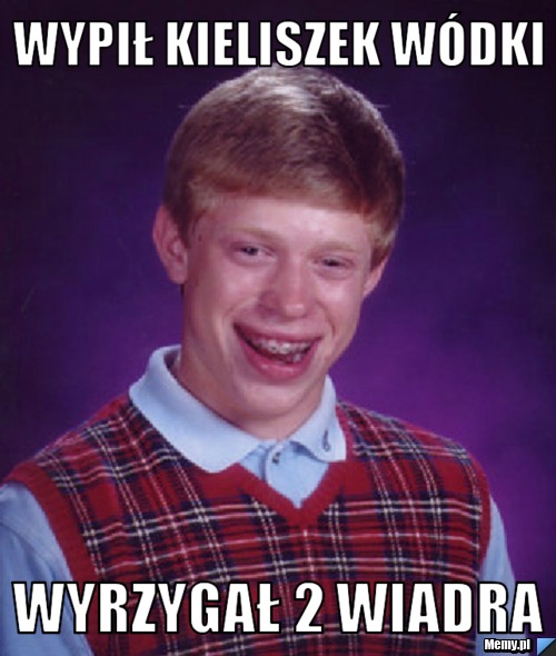 Wypił kieliszek wódki Wyrzygał 2 wiadra
