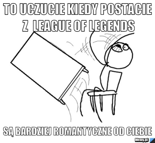 To uczucie kiedy postacie z  league of legends są bardziej romantyczne od ciebie