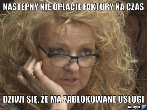 Następny nie opłacił faktury na czas Dziwi się, że ma zablokowane usługi