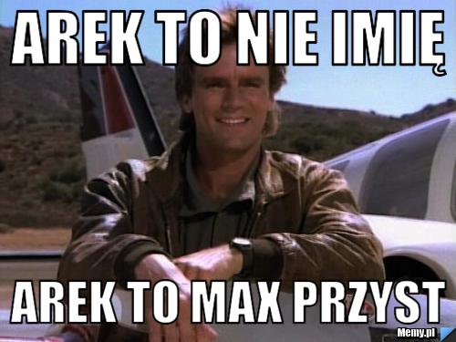 Arek to nie imię  Arek to max przyst