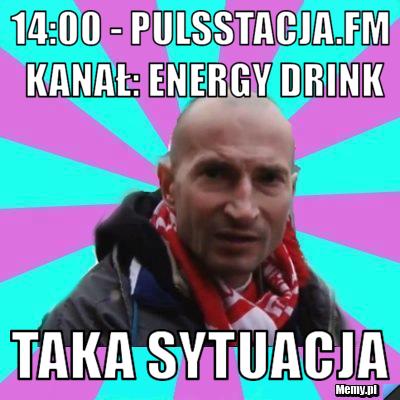 14:00 - Pulsstacja.fm Kanał: Energy Drink Taka sytuacja