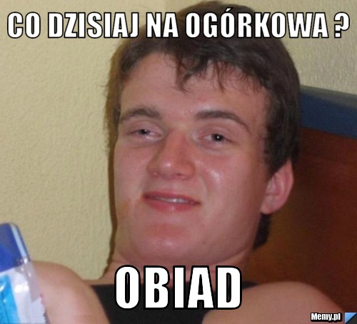 Co dzisiaj na ogórkowa ? obiad 