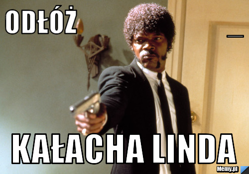 Odł&oacute;ż                             _  kałacha linda