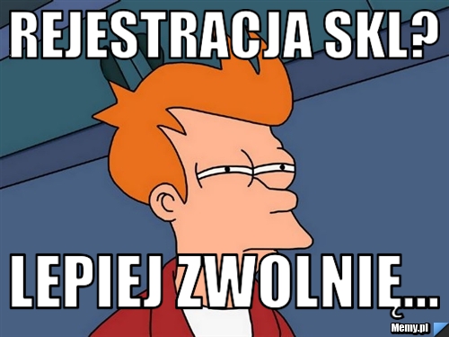 Rejestracja SKL? Lepiej zwolnię...