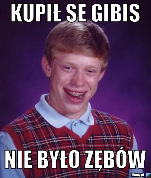 Kupił se gibis  nie było zębów 