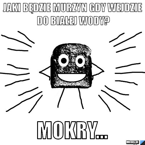 Jaki będzie murzyn gdy wejdzie do białej wody? MOKRY...