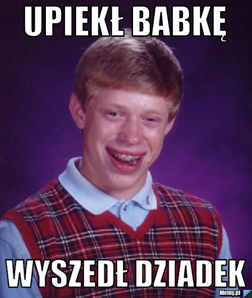 Upiekł babkę wyszedł dziadek